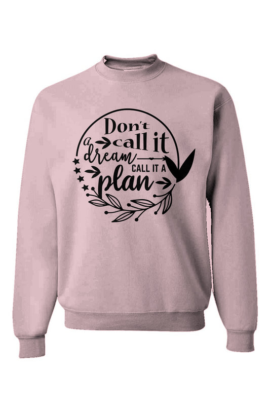 Don’t Call It A Dream Call It A Plan Sweatshirt
